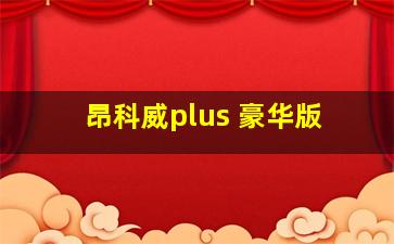 昂科威plus 豪华版